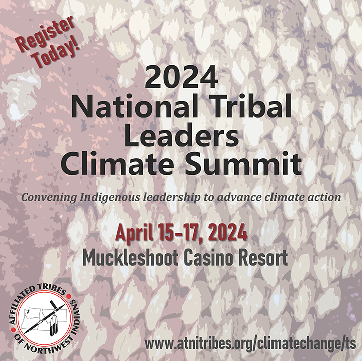 2024 National Tribal Leaders Climate Summit. Convening Indigenous leadership to advance climate action. April 15-17, 2024 Muckleshoot Casino Resort. Register Today! www.atnitribes.org/climatechange/ts