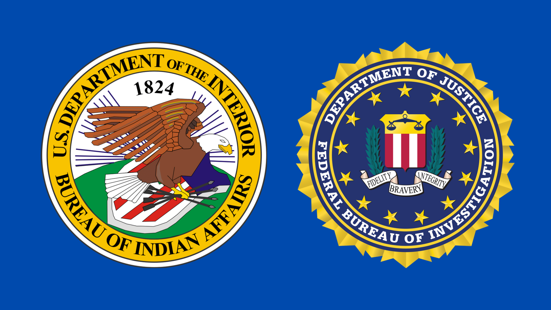 The Department of the Interior, Bureau of Indian Affairs, and the Department of Justice, Federal Bureau of Investigation, logos The Department of the Interior, Bureau of Indian Affairs, and the Department of Justice, Federal Bureau of Investigation, logos on blue background