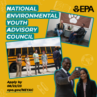 Environmental Protection Agency National Environmental Youth Advisory Council, apply by 8/22/23 at epa.gov/NEYAC
