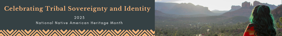  Banner image stating the 2023 National Native American Heritage month theme and photo of a young Navajo woman looking over the valley.